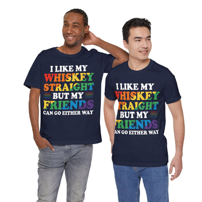 I Like My Whiskey Straight but My Friends Can Go Either Way T-Shirt