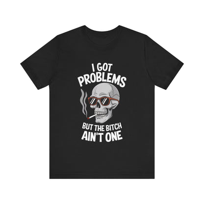 I Got 99 Problems Skull T-Shirt – Bold and Edgy Statement Tee