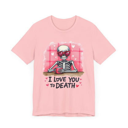 I Love You to Death’ Skeleton Valentine’s T-Shirt – Playful and Romantic Gift Idea