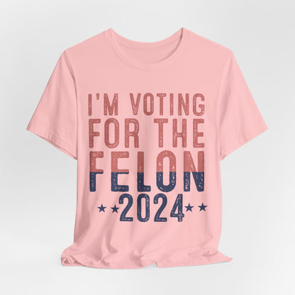 I'm Voting for the 2024 Convicted Felon T-Shirt - Bold Statement, Unmatched Comfort