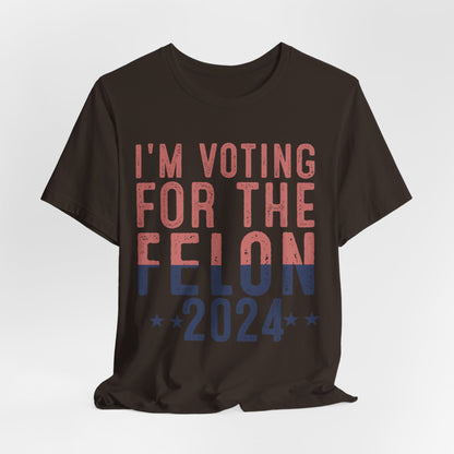 I'm Voting for the 2024 Convicted Felon T-Shirt - Bold Statement, Unmatched Comfort