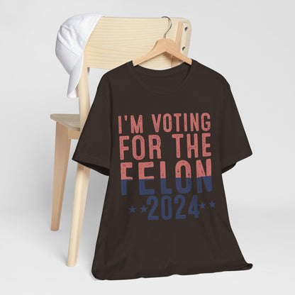 I'm Voting for the 2024 Convicted Felon T-Shirt - Bold Statement, Unmatched Comfort