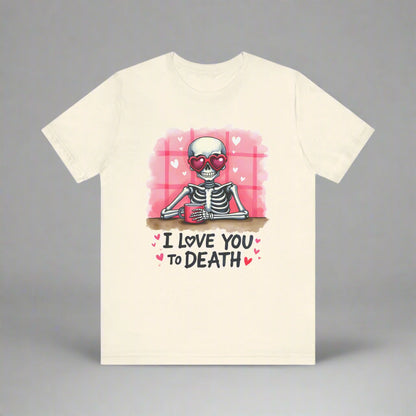 I Love You to Death’ Skeleton Valentine’s T-Shirt – Playful and Romantic Gift Idea