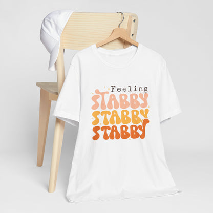 Feeling Stabby T-Shirt – Embrace Your Edgy Side!