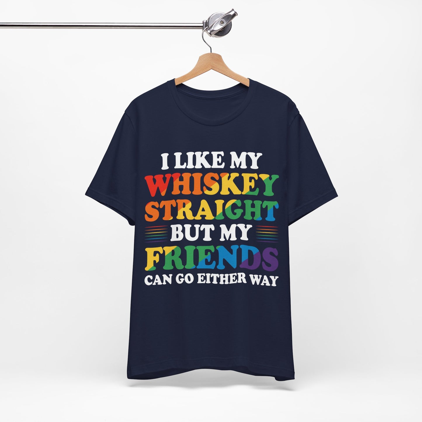 I Like My Whiskey Straight but My Friends Can Go Either Way T-Shirt