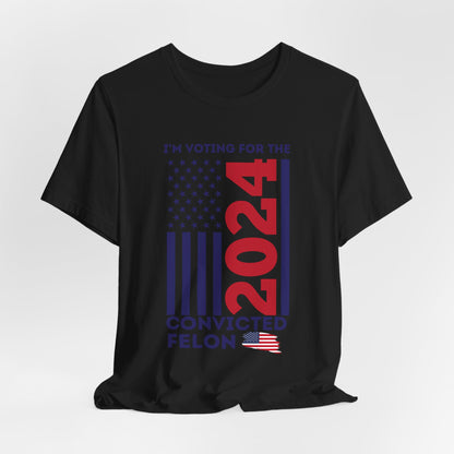 2024 Convicted Felon Voting T-Shirt – Make a Bold Statement!