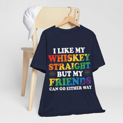 I Like My Whiskey Straight but My Friends Can Go Either Way T-Shirt