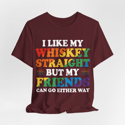 I Like My Whiskey Straight but My Friends Can Go Either Way T-Shirt