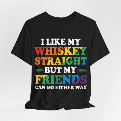 I Like My Whiskey Straight but My Friends Can Go Either Way T-Shirt