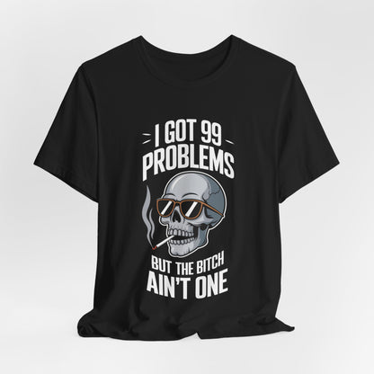 I Got 99 Problems Skull T-Shirt – Bold and Edgy Statement Tee